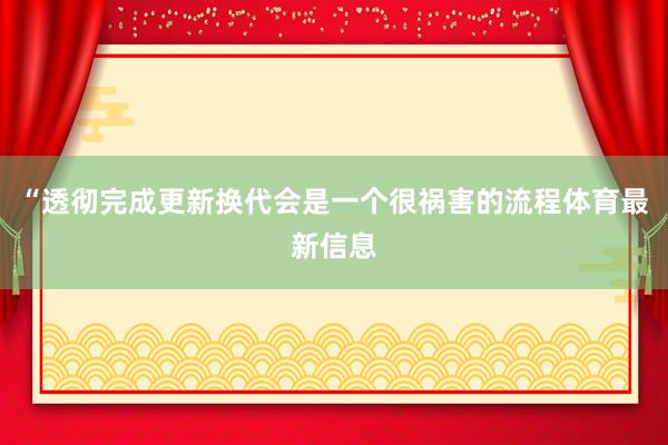 “透彻完成更新换代会是一个很祸害的流程体育最新信息