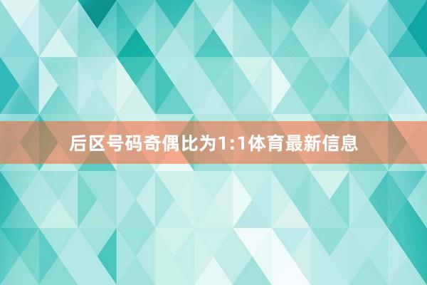 后区号码奇偶比为1:1体育最新信息