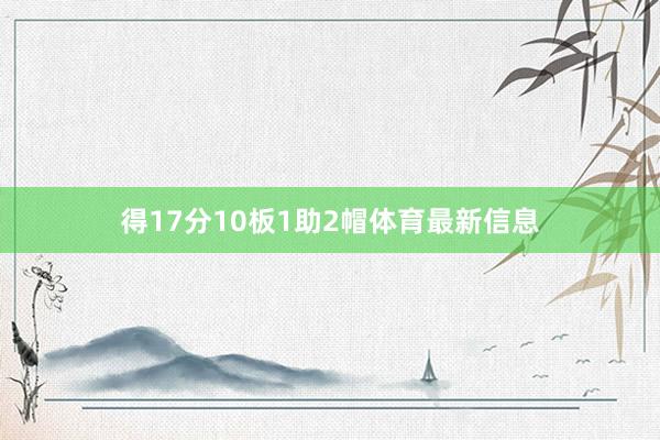 得17分10板1助2帽体育最新信息